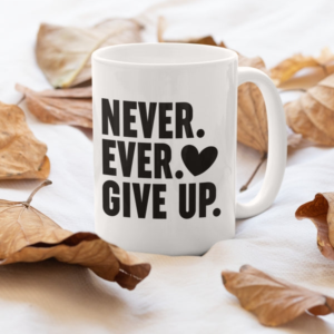 never.ever.give.up. mug