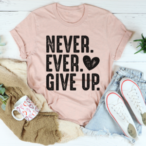 Never.Ever.Give.Up. Tee