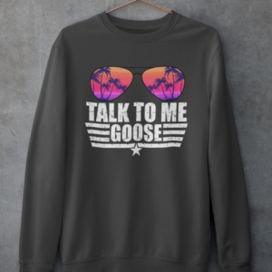 Talk to Me Goose Sweat Shirt